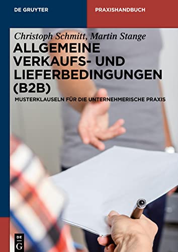 Allgemeine Verkaufs- und Lieferbedingungen (B2B): Musterklauseln für die unternehmerische Praxis (De Gruyter Praxishandbuch) von de Gruyter